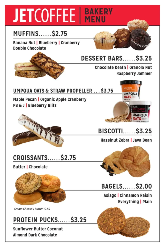 A detailed bakery menu from Jet Coffee featuring a wide variety of baked goods and snacks, each priced to appeal to a broad audience. The 'Muffins' section ($2.75) lists flavors like Banana Nut, Blueberry, Cranberry, and Double Chocolate. The 'Dessert Bars' section ($3.25) includes indulgent options such as Chocolate Death, Granola Nut, and Raspberry Jammer. The 'Umpqua Oats & Straw Propeller' category ($3.75) offers oatmeal cups in flavors like Maple Pecan, Organic Apple Cranberry, PB&J, and Blueberry Blitz, ideal for breakfast on the go.

'Biscotti' ($3.25) comes in Hazelnut Zebra and Java Bean flavors, while 'Croissants' ($2.75) are available in Butter and Chocolate varieties. Bagels ($2.00) feature flavors like Asiago, Cinnamon Raisin, Everything, and Plain, with the option to add cream cheese or butter for $0.50. The 'Protein Pucks' section ($3.25) lists healthy snacks such as Sunflower Butter Coconut and Almond Dark Chocolate. Each item is displayed alongside high-quality images of the baked goods, reflecting a mix of indulgence and health-conscious options. The menu emphasizes variety, affordability, and portability for customers on the go.
